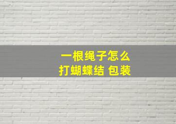 一根绳子怎么打蝴蝶结 包装